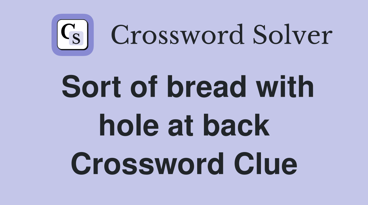 Sort of bread with hole at back Crossword Clue