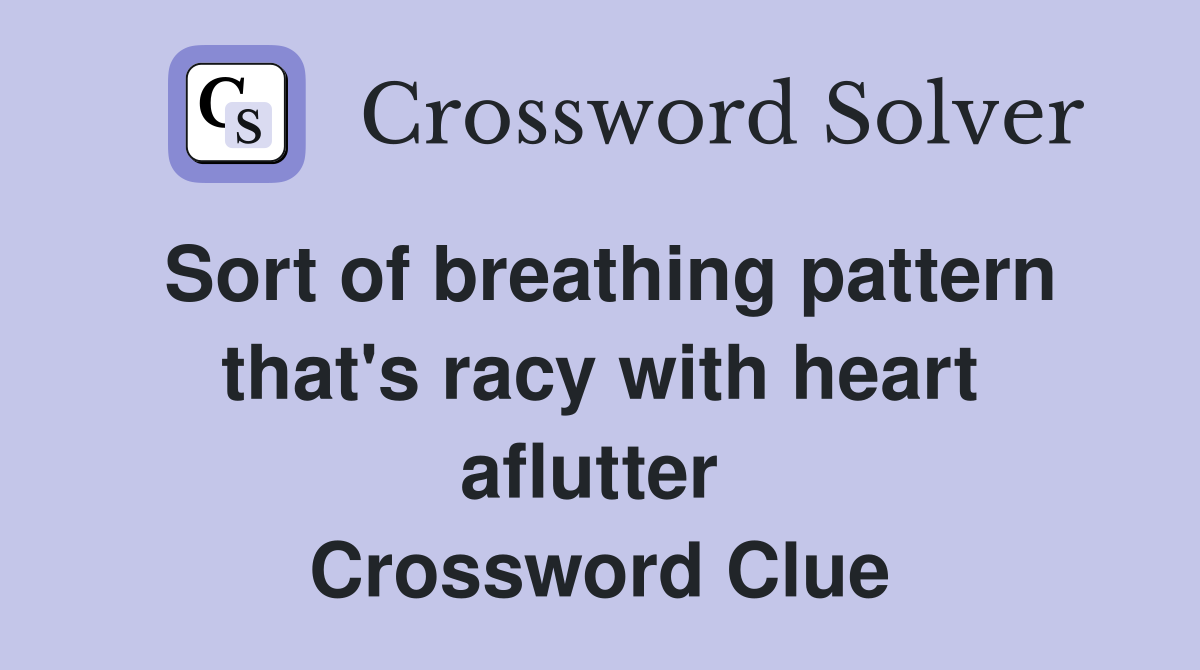 Sort of breathing pattern that's racy with heart aflutter  Crossword Clue