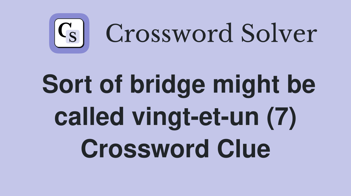 Sort of bridge might be called vingt-et-un (7) Crossword Clue