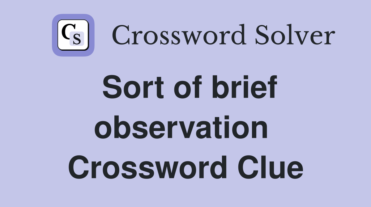 Sort of brief observation  Crossword Clue