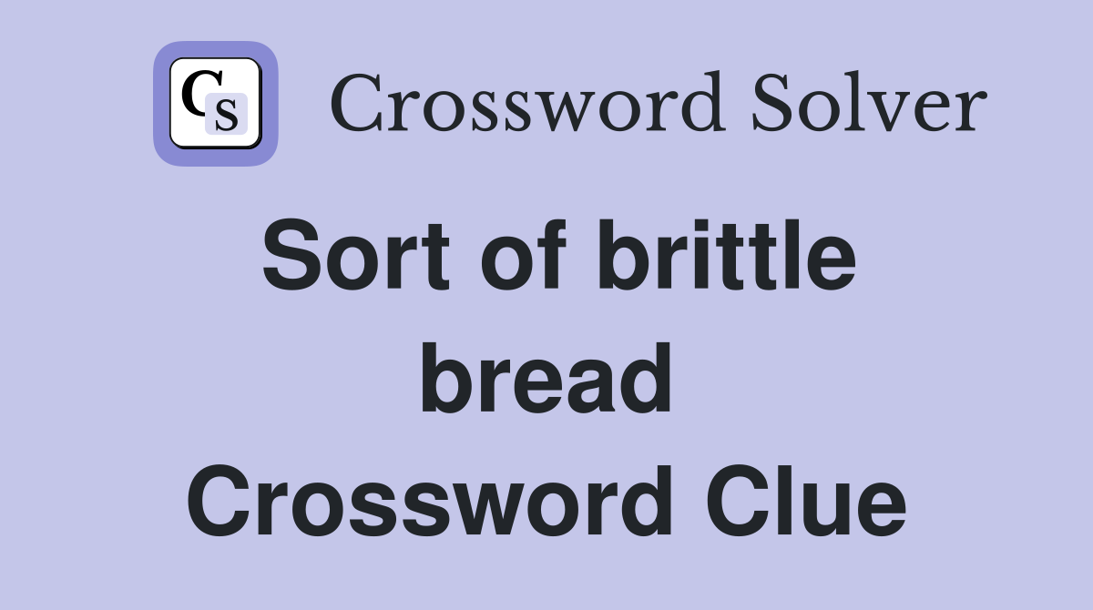 Sort of brittle bread Crossword Clue