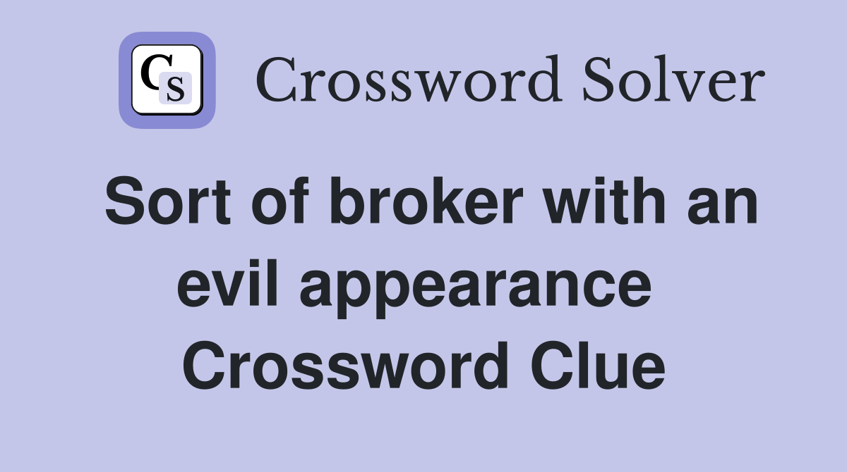 Sort of broker with an evil appearance  Crossword Clue