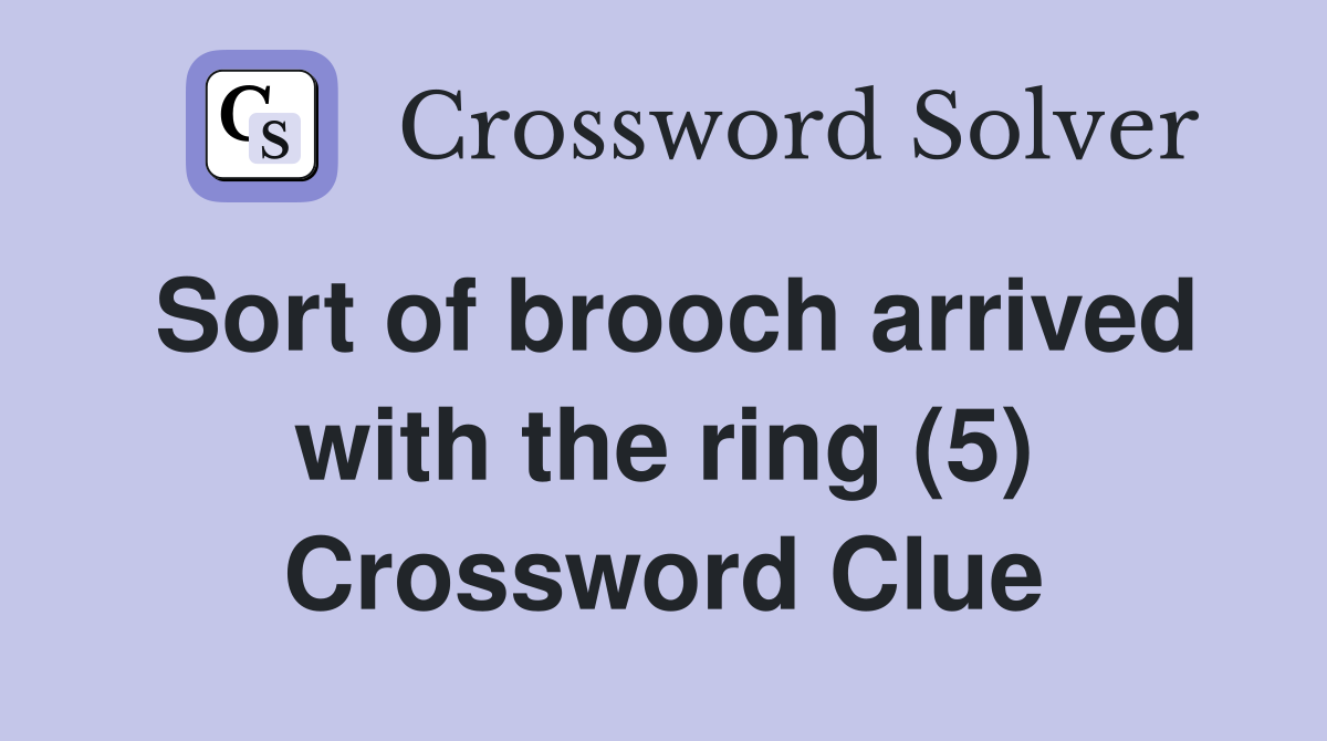 Sort of brooch arrived with the ring (5) Crossword Clue