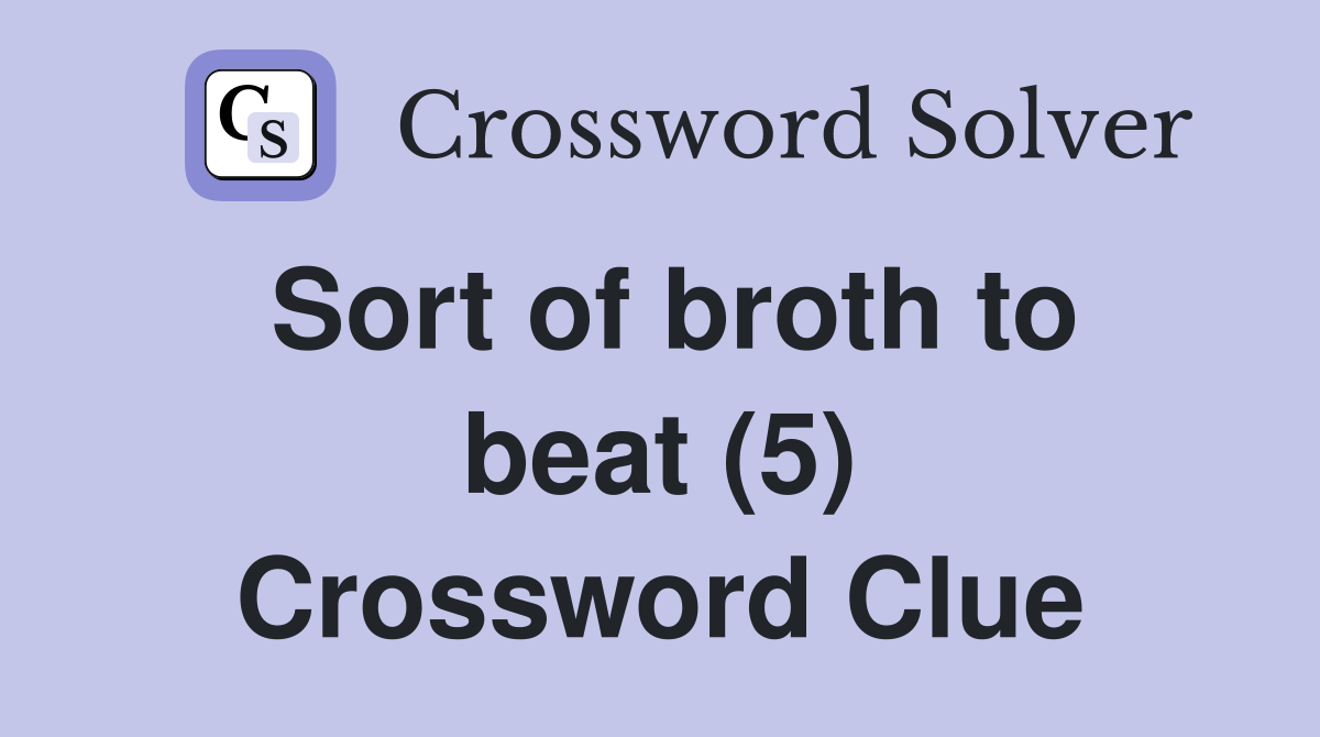Sort of broth to beat (5) Crossword Clue