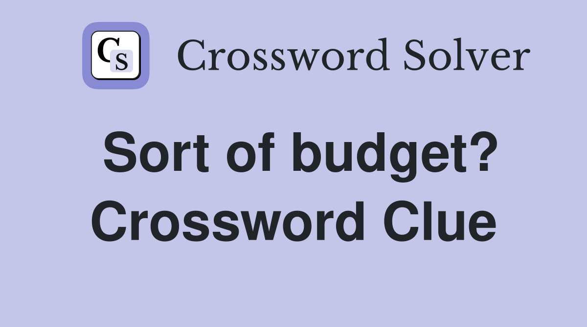 Sort of budget? Crossword Clue