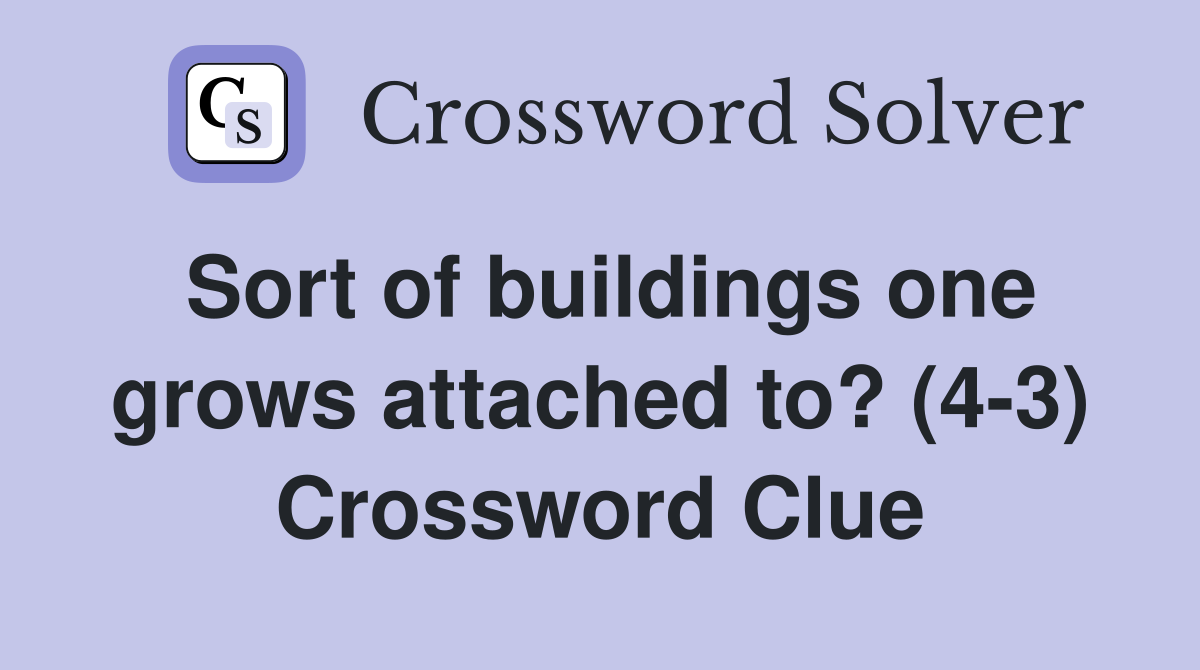 Sort of buildings one grows attached to? (4-3) Crossword Clue