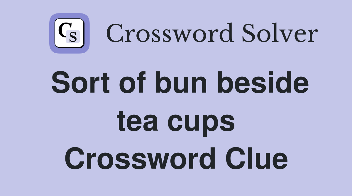 Sort of bun beside tea cups Crossword Clue
