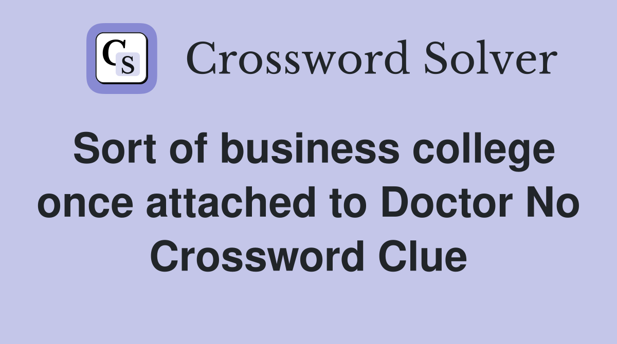 Sort of business college once attached to Doctor No Crossword Clue