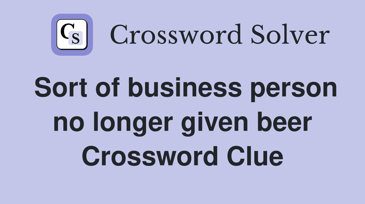 Sort of business person no longer given beer Crossword Clue