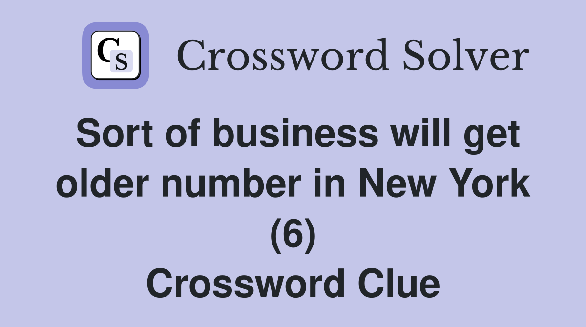 Sort of business will get older number in New York (6) Crossword Clue
