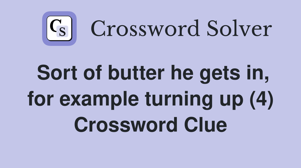 Sort of butter he gets in, for example turning up (4) Crossword Clue
