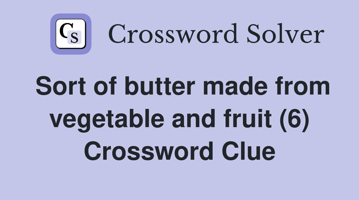 Sort of butter made from vegetable and fruit (6) Crossword Clue