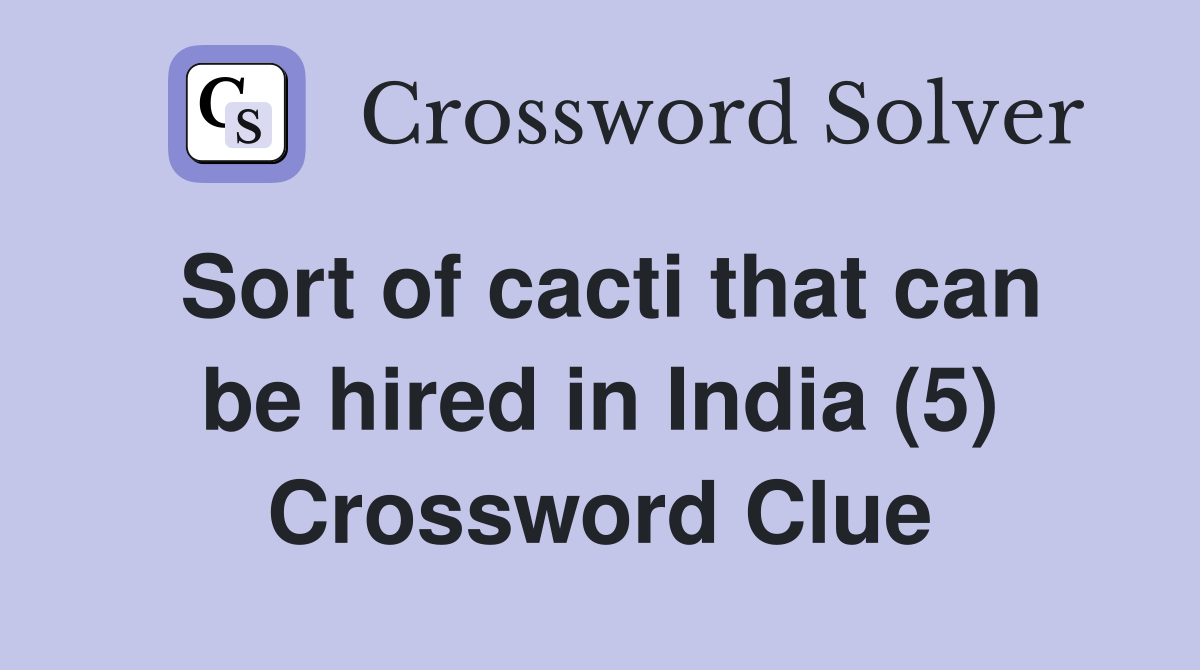 Sort of cacti that can be hired in India (5) Crossword Clue