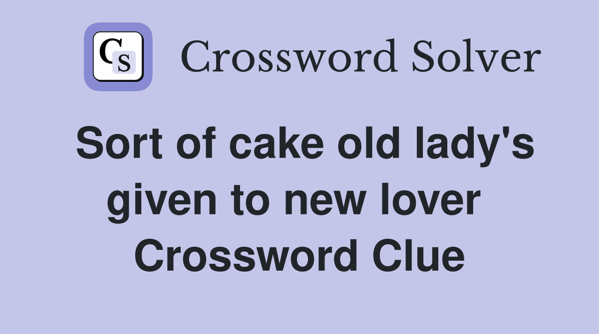 Sort of cake old lady's given to new lover  Crossword Clue