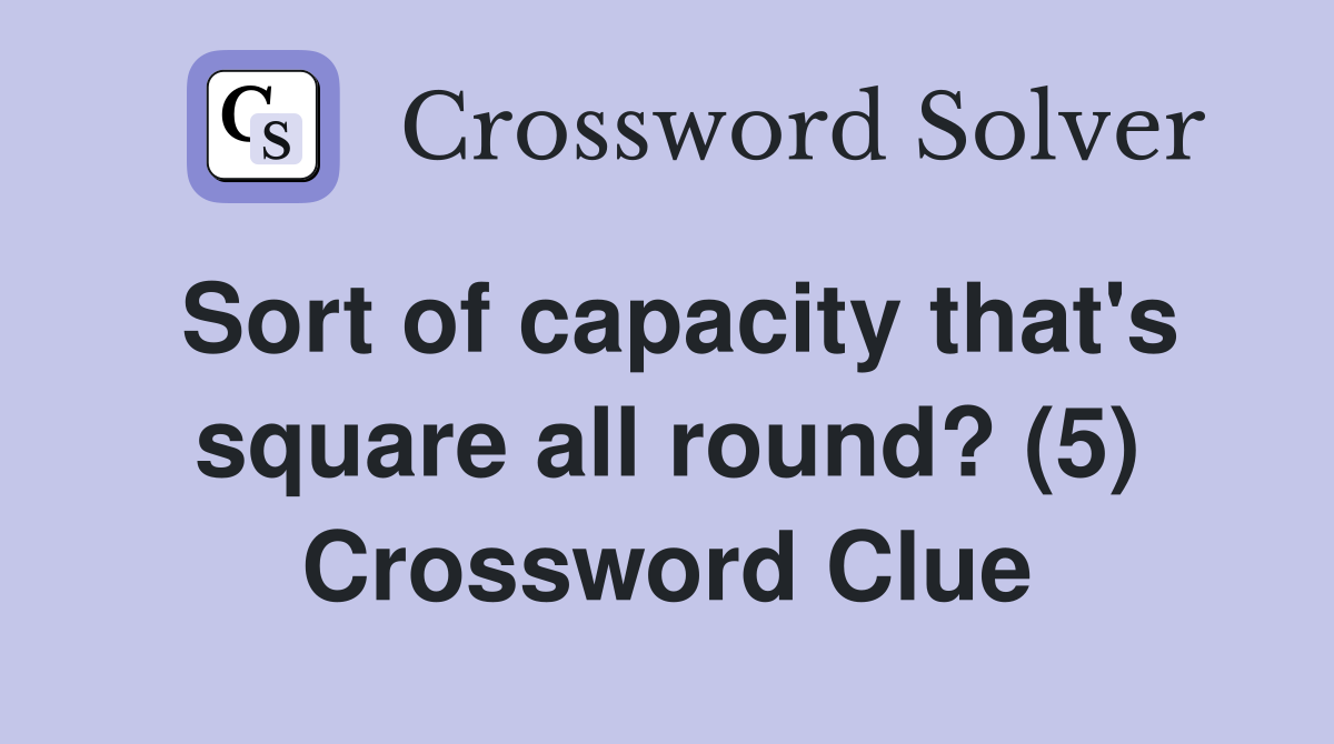 Sort of capacity that's square all round? (5) Crossword Clue