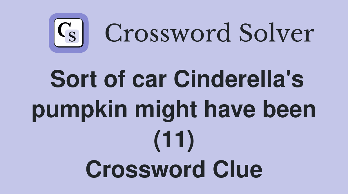 Sort of car Cinderella's pumpkin might have been (11) Crossword Clue