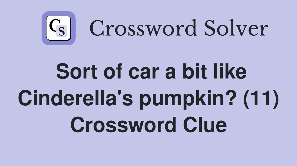 Sort of car a bit like Cinderella's pumpkin? (11) Crossword Clue