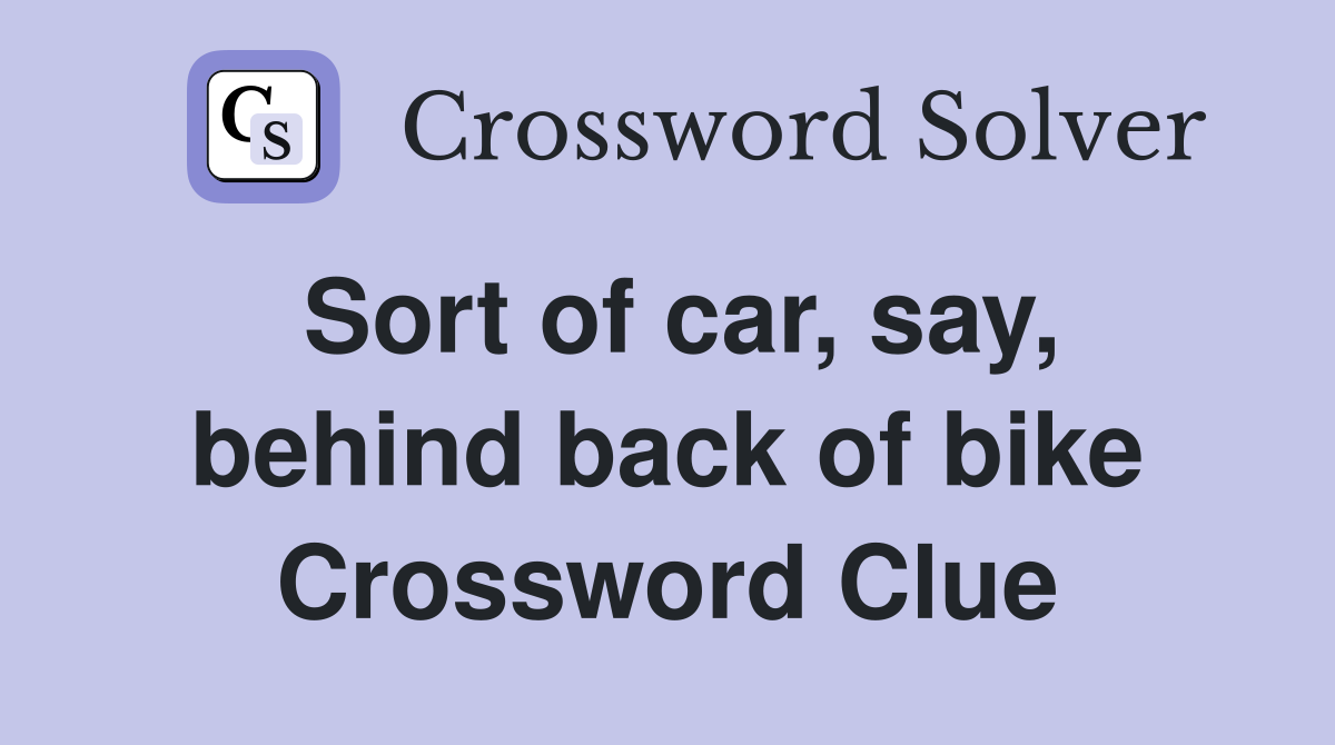 Sort of car, say, behind back of bike Crossword Clue