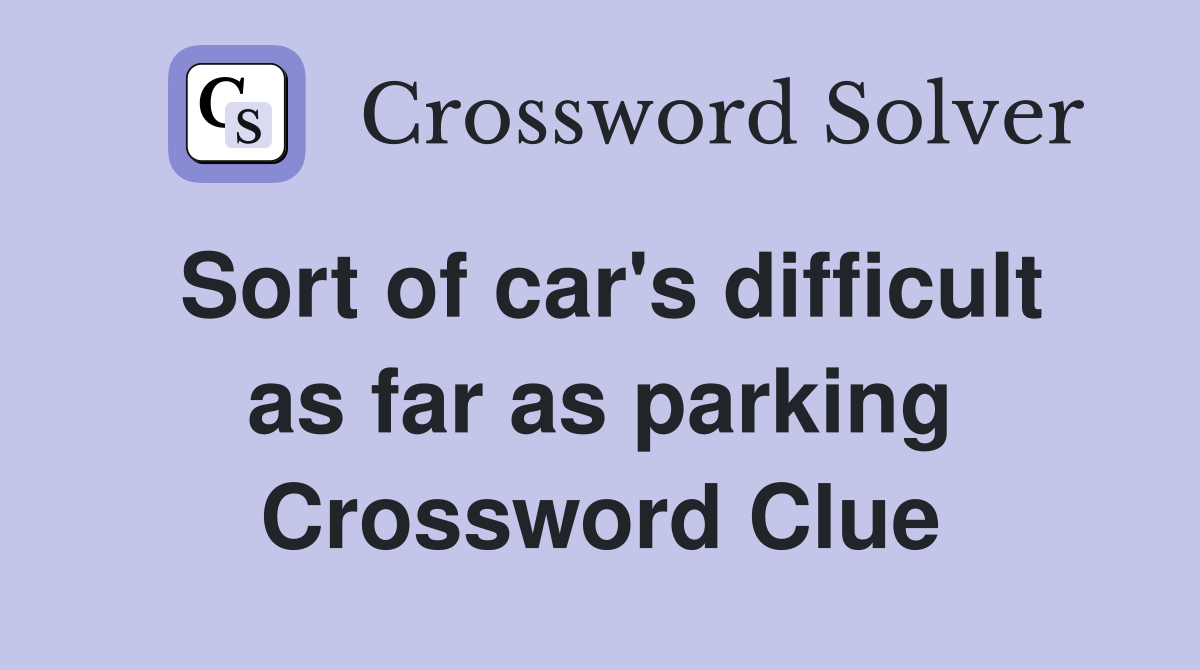 Sort of car's difficult as far as parking Crossword Clue