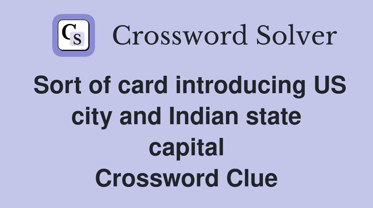 Sort of card introducing US city and Indian state capital Crossword Clue
