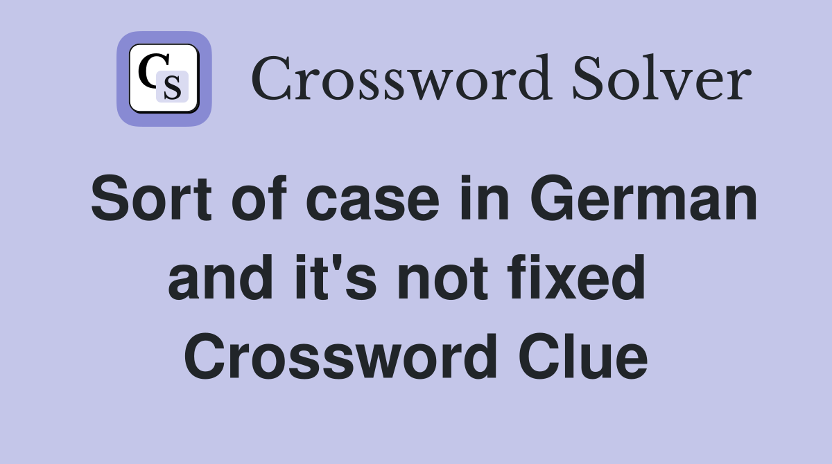 Sort of case in German and it's not fixed  Crossword Clue