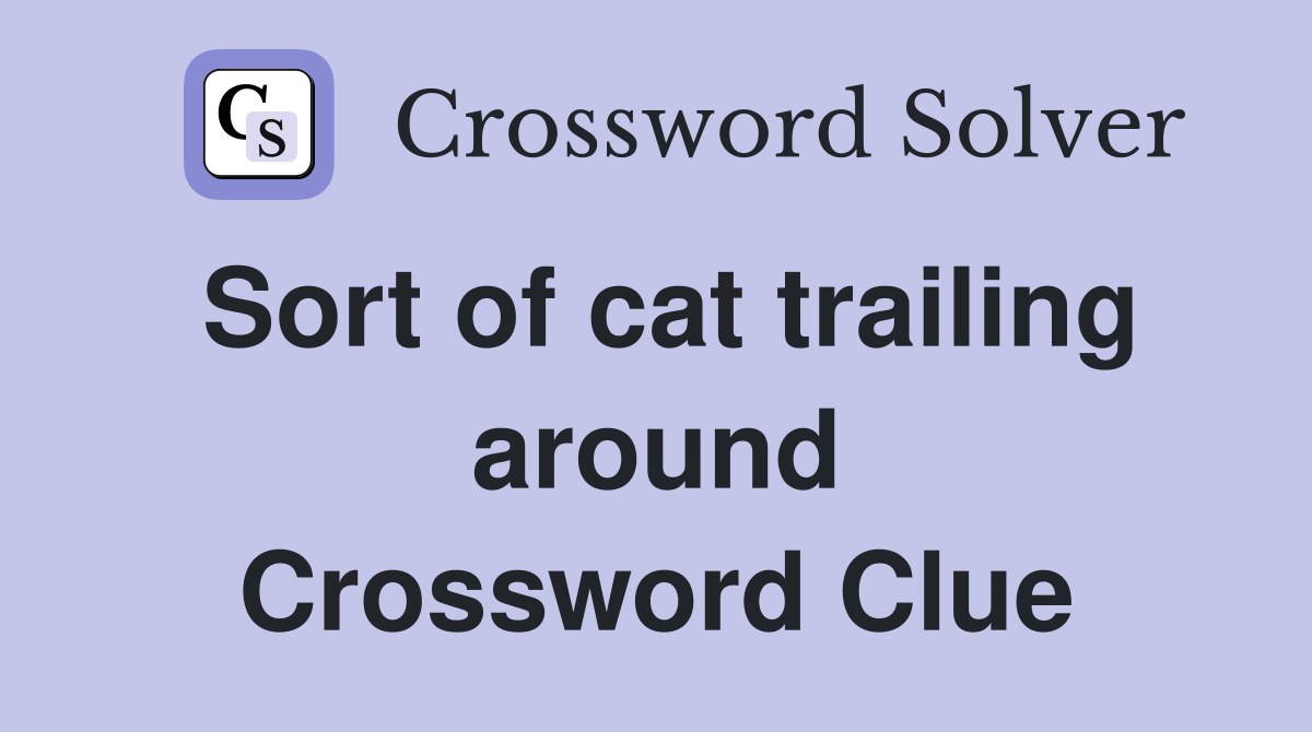 Sort of cat trailing around Crossword Clue