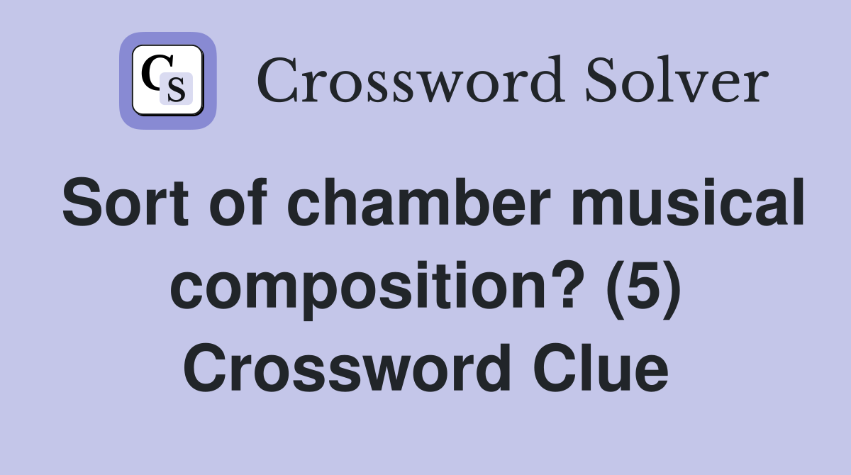 Sort of chamber musical composition? (5) Crossword Clue