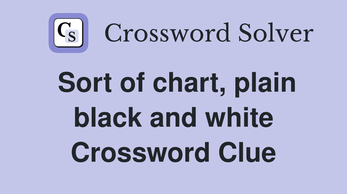 Sort of chart, plain black and white Crossword Clue