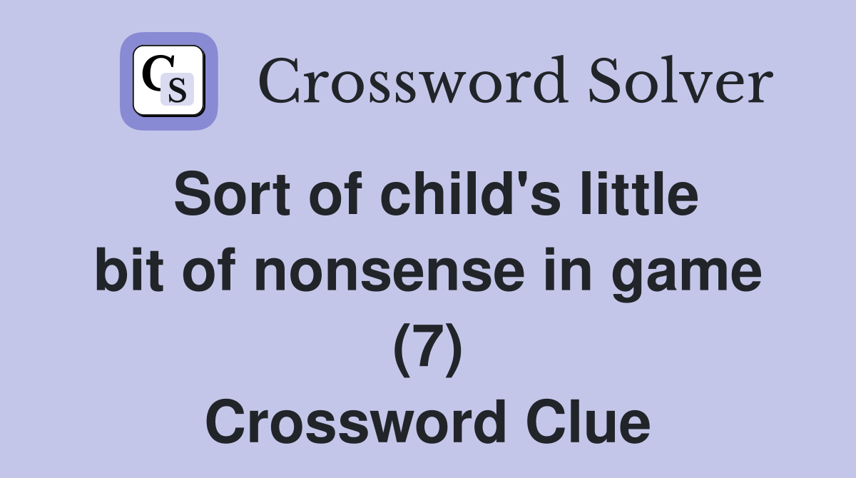 Sort of child's little bit of nonsense in game (7) Crossword Clue