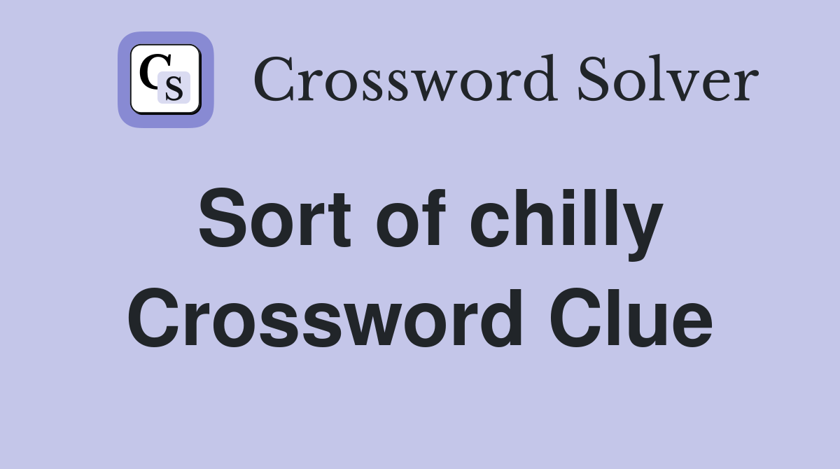 Sort of chilly Crossword Clue
