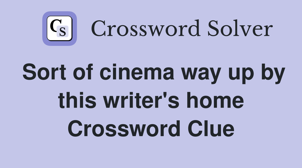 Sort of cinema way up by this writer's home Crossword Clue