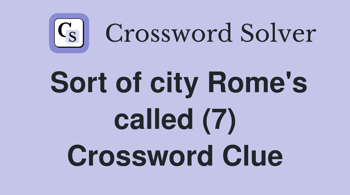 Sort of city Rome's called (7) Crossword Clue