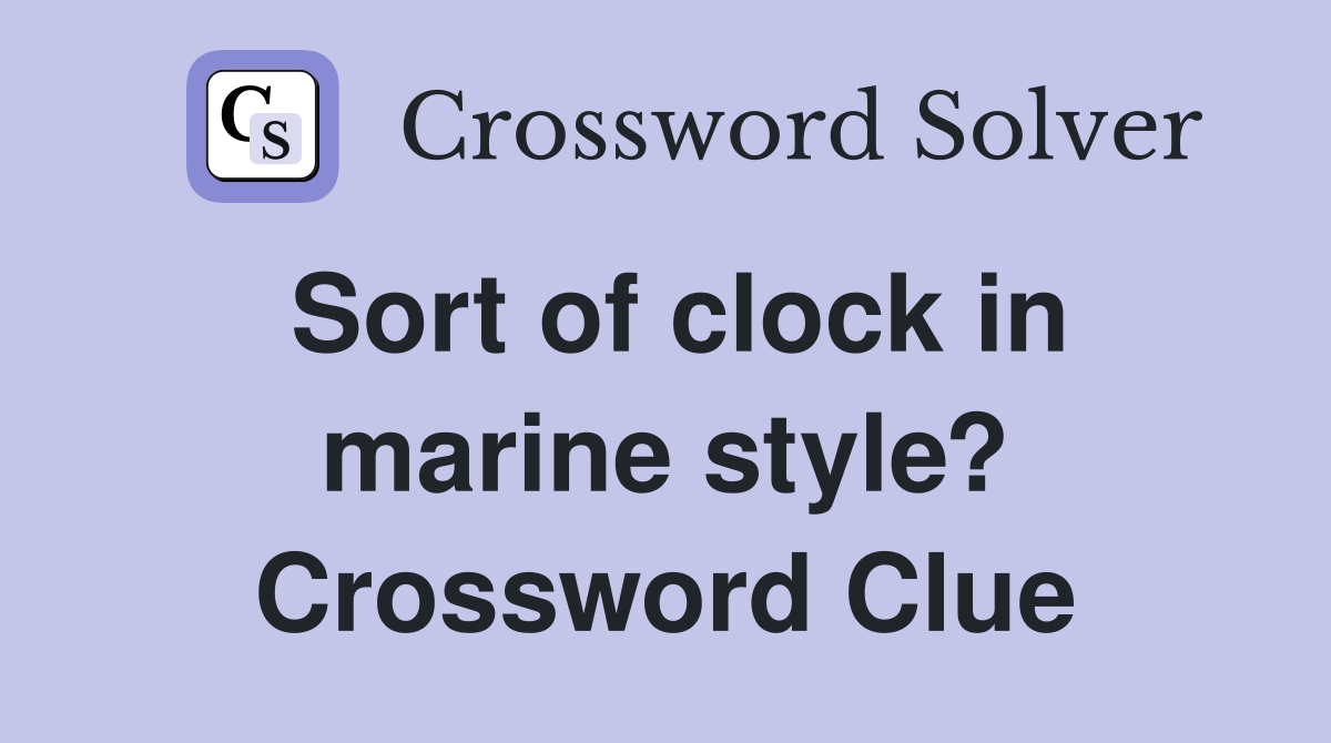 Sort of clock in marine style? Crossword Clue