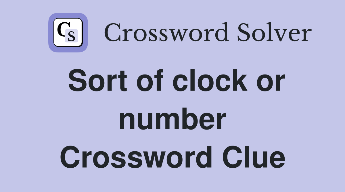 Sort of clock or number Crossword Clue