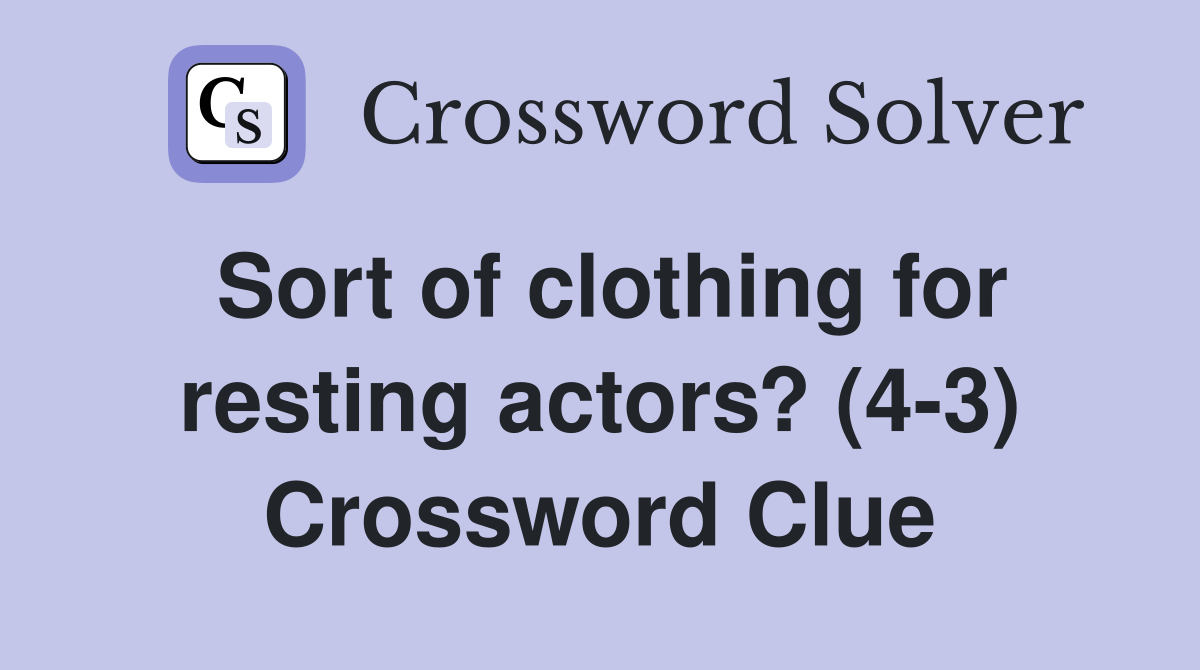 Sort of clothing for resting actors? (4-3) Crossword Clue