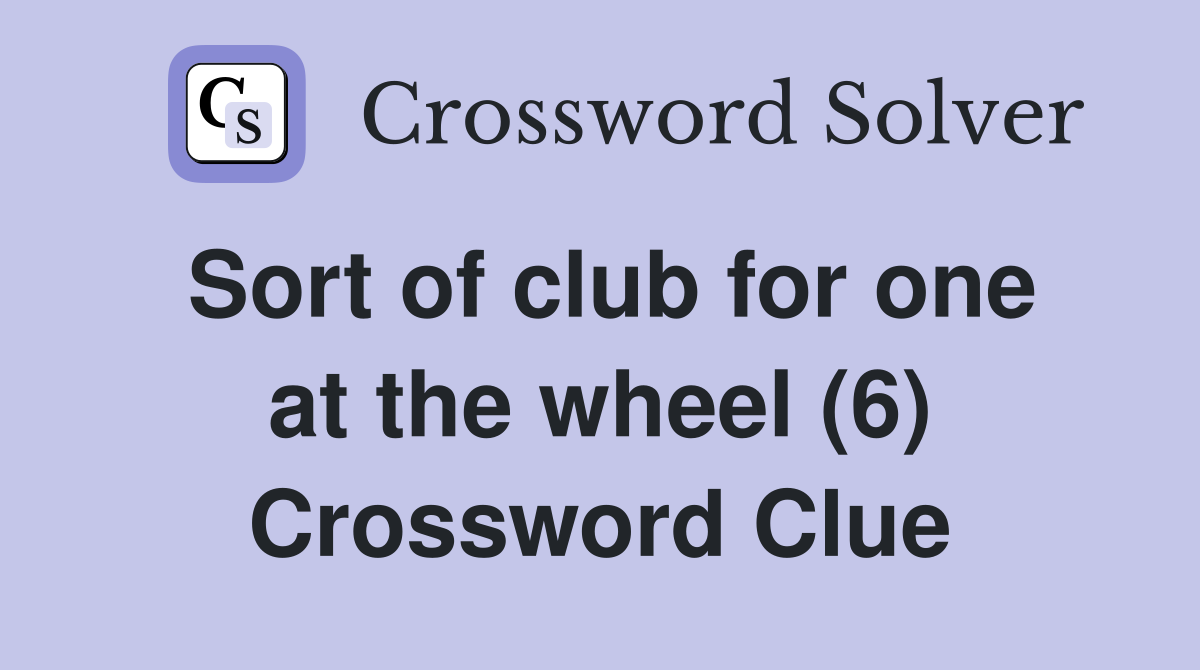 Sort of club for one at the wheel (6) Crossword Clue