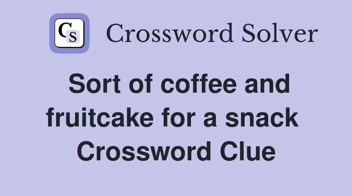 Sort of coffee and fruitcake for a snack  Crossword Clue