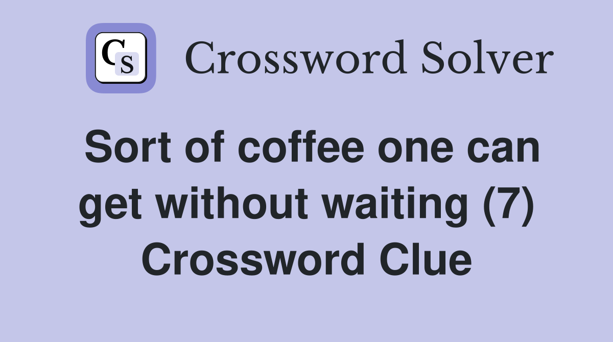Sort of coffee one can get without waiting (7) Crossword Clue