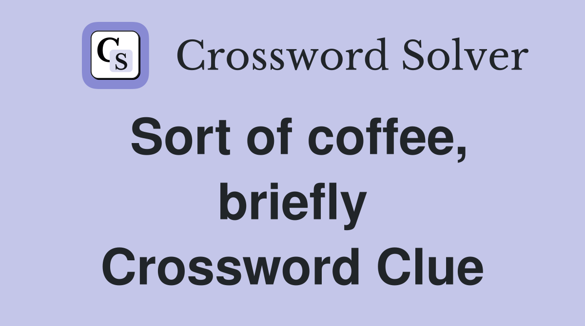 Sort of coffee, briefly Crossword Clue