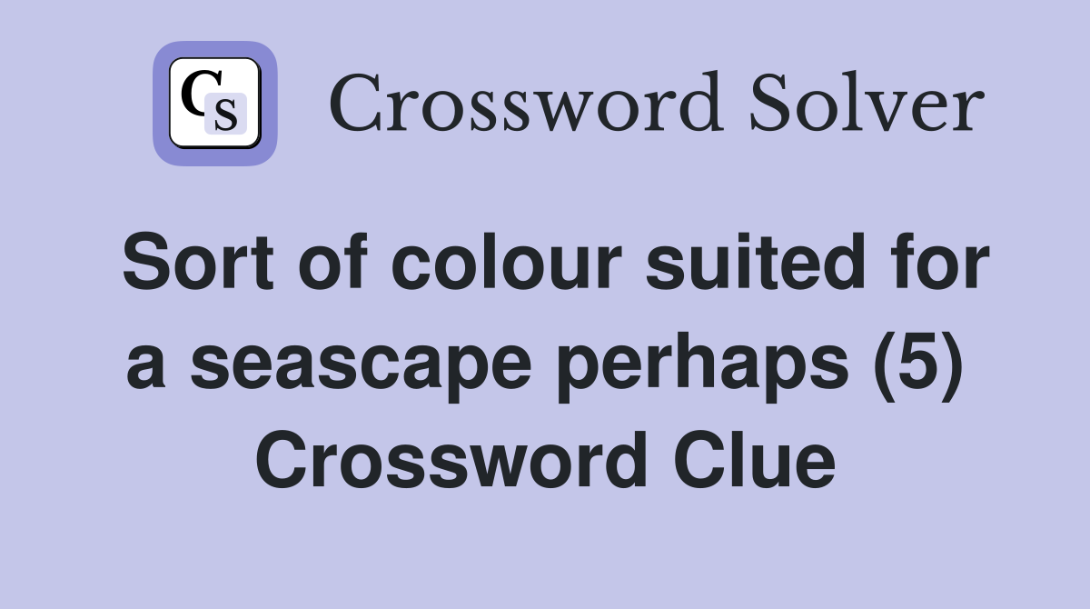 Sort of colour suited for a seascape perhaps (5) Crossword Clue