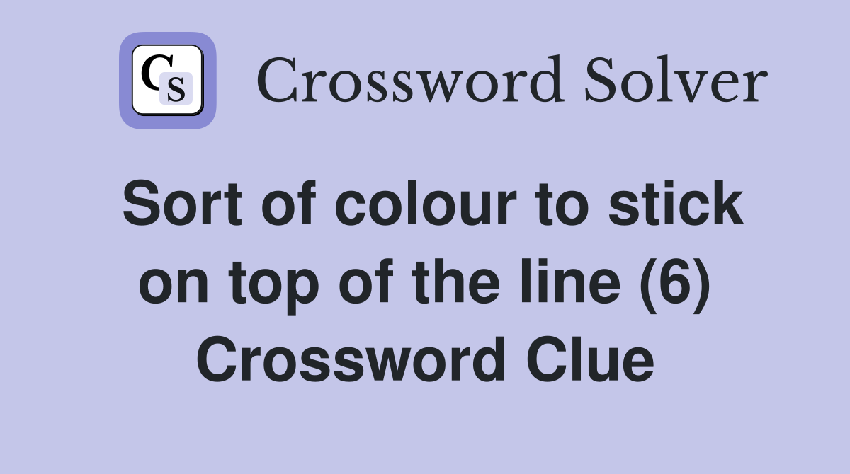 Sort of colour to stick on top of the line (6) Crossword Clue