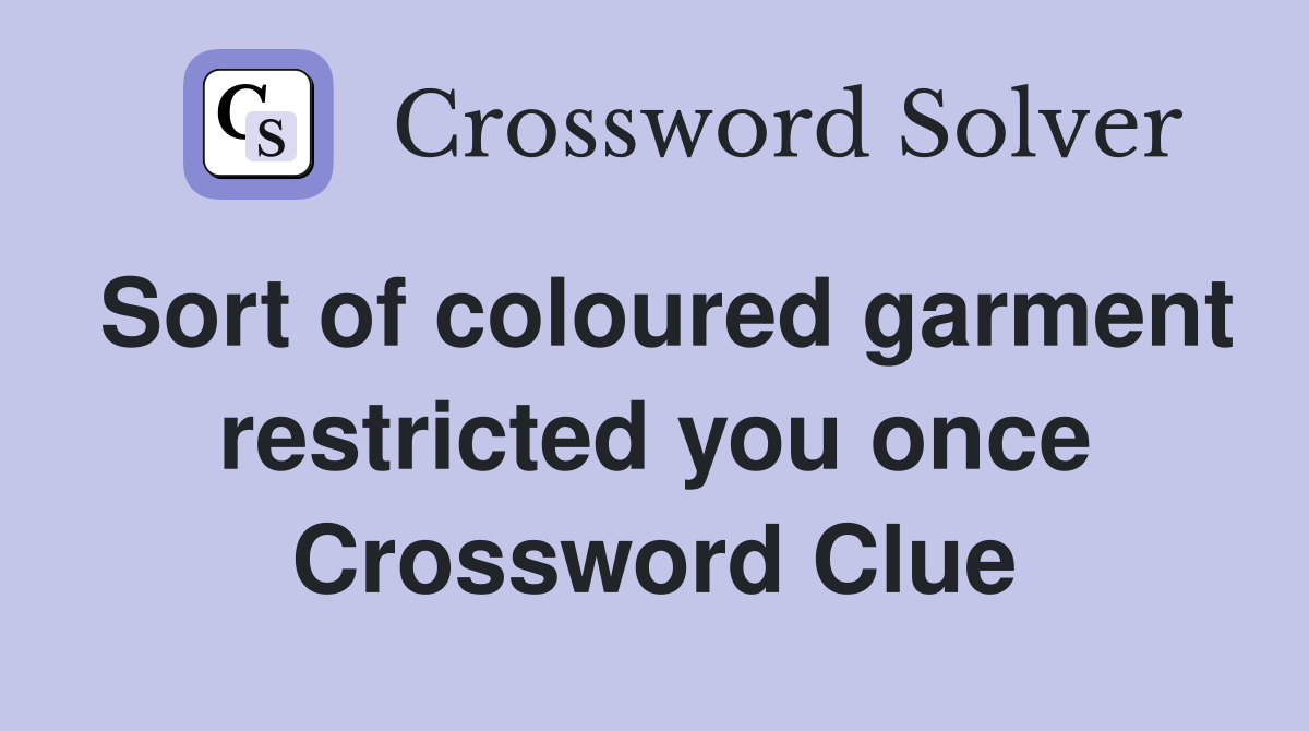 Sort of coloured garment restricted you once Crossword Clue