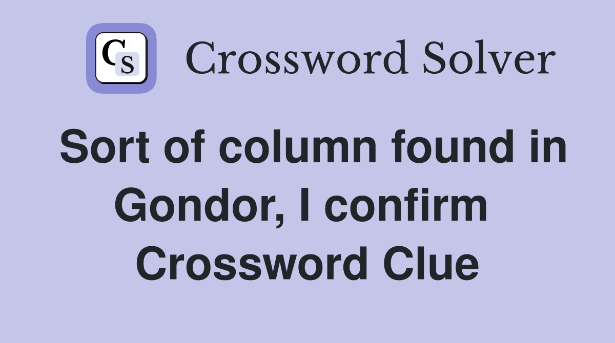 Sort of column found in Gondor, I confirm  Crossword Clue