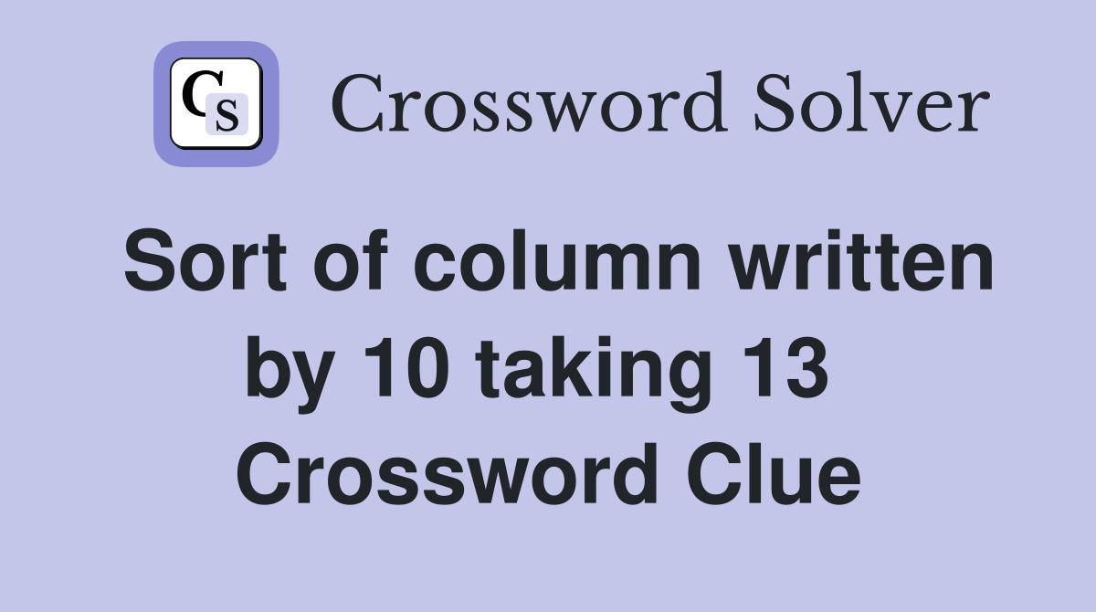 Sort of column written by 10 taking 13  Crossword Clue