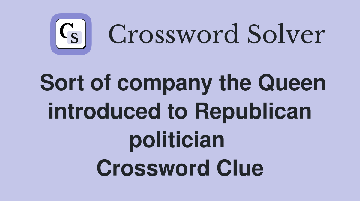 Sort of company the Queen introduced to Republican politician  Crossword Clue