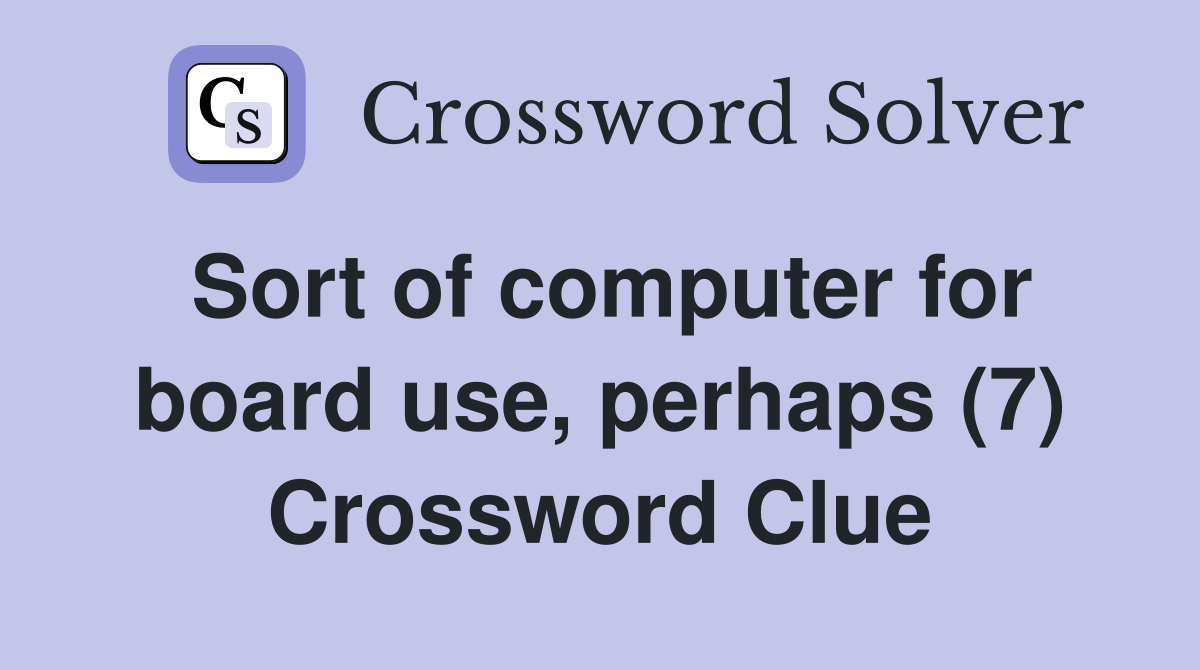 Sort of computer for board use, perhaps (7) Crossword Clue