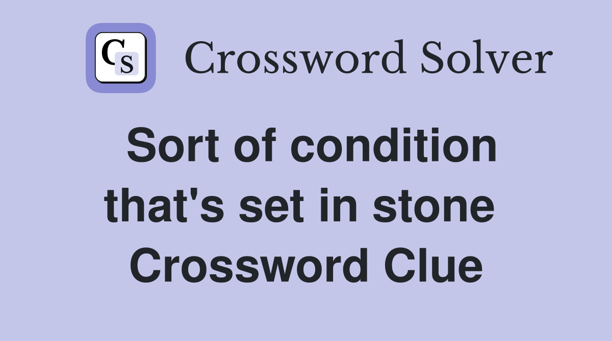 Sort of condition that's set in stone  Crossword Clue
