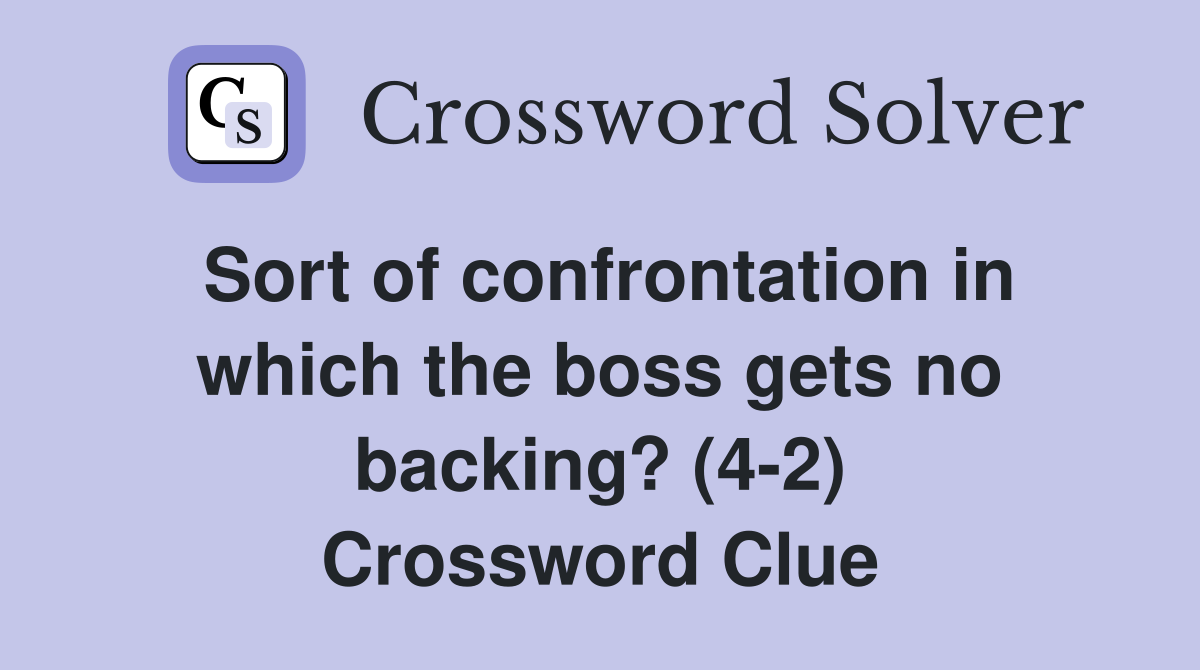 Sort of confrontation in which the boss gets no backing? (4-2) Crossword Clue