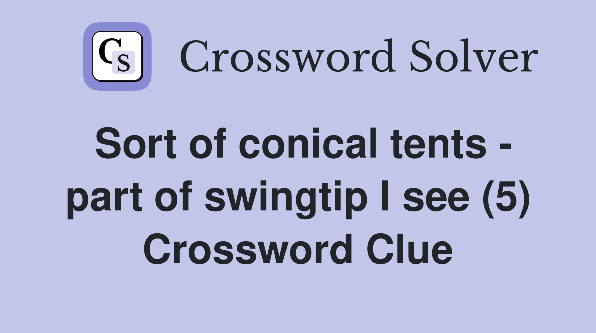 Sort of conical tents - part of swingtip I see (5) Crossword Clue