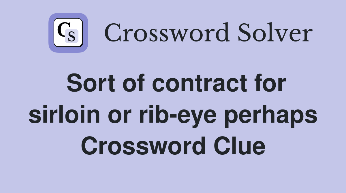 Sort of contract for sirloin or rib-eye perhaps Crossword Clue